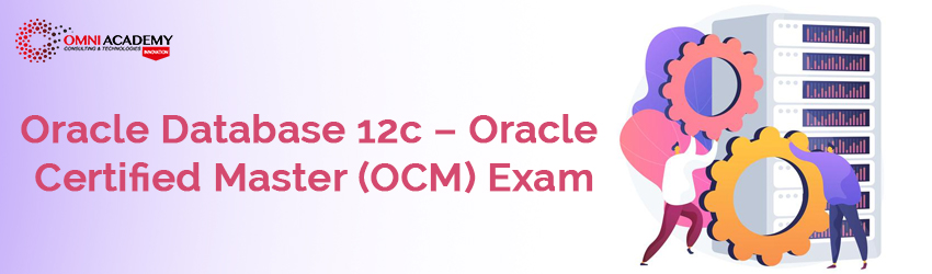 Oracle Database 12c - Oracle Certified Master (OCM) Exam - Omni Academy ...