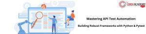 Mastering API Test Automation Building Robust Frameworks with Python & Pytest